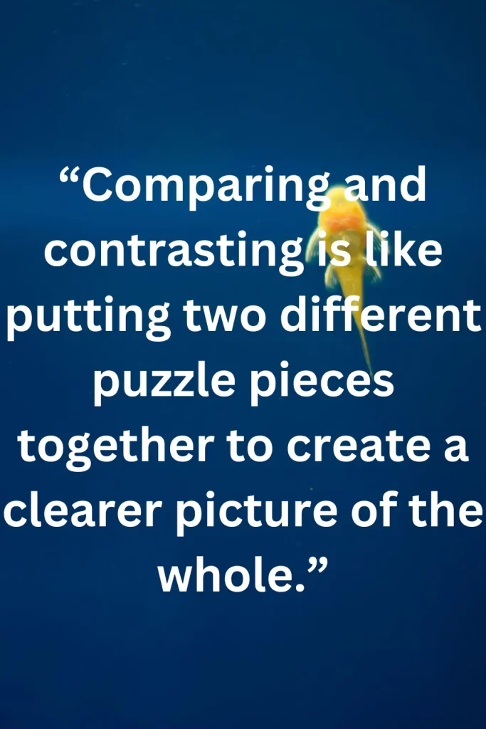 Comparing and contrasting is like putting two different puzzle pieces together to create a clearer picture of the whole.