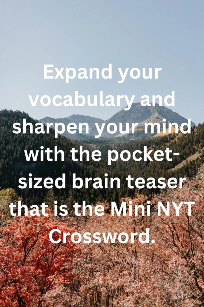 Expand your vocabulary and sharpen your mind with the pocket-sized brain teaser that is the Mini NYT Crossword.