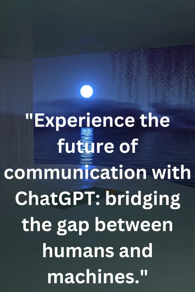 Experience the future of communication with ChatGPT bridging the gap between humans and machines.