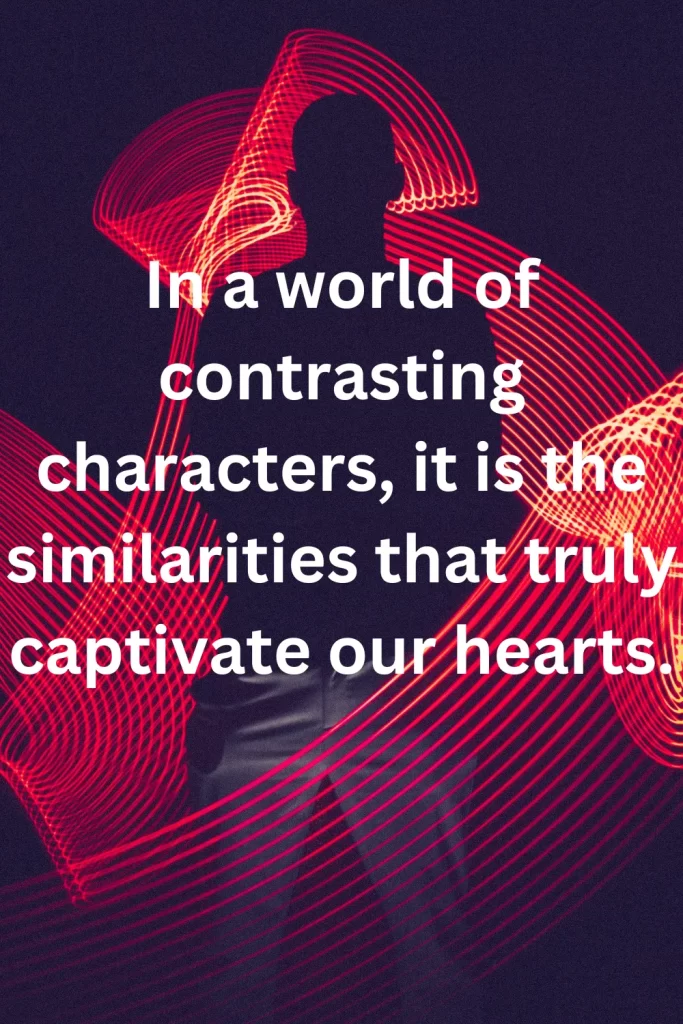 In a world of contrasting characters, it is the similarities that truly captivate our hearts.
