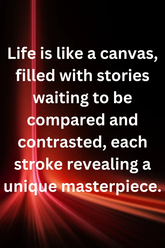 Life is like a canvas, filled with stories waiting to be compared and contrasted, each stroke revealing a unique masterpiece.