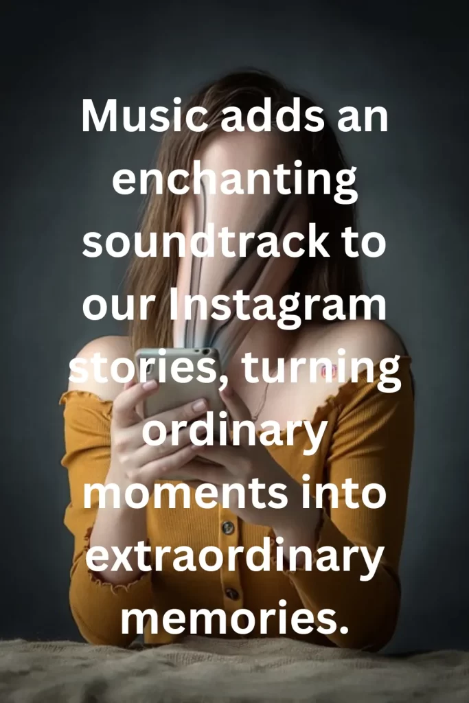 Music adds an enchanting soundtrack to our Instagram stories, turning ordinary moments into extraordinary memories.