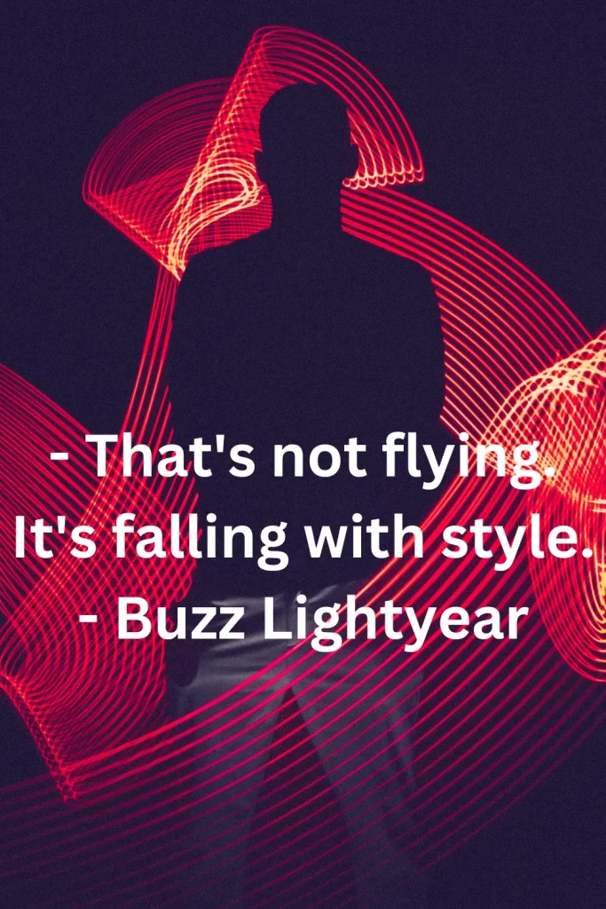 - That's not flying. It's falling with style. - Buzz Lightyear