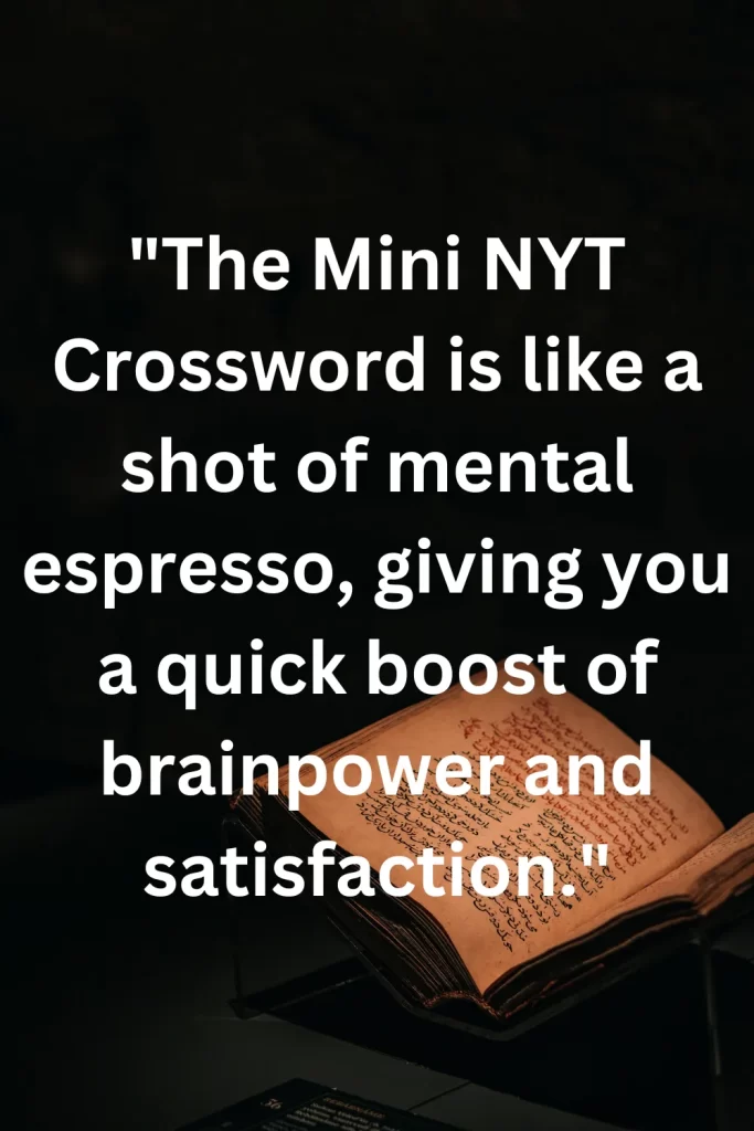 The Mini NYT Crossword is like a shot of mental espresso, giving you a quick boost of brainpower and satisfaction.