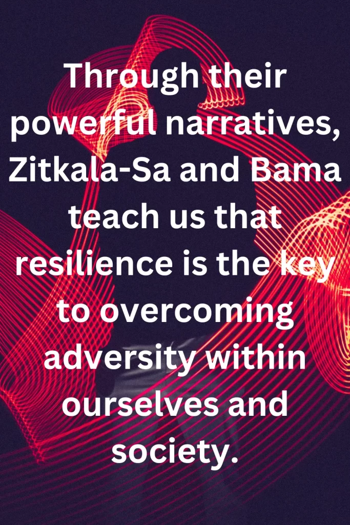 Through their powerful narratives, Zitkala-Sa and Bama teach us that resilience is the key to overcoming adversity within ourselves and society.