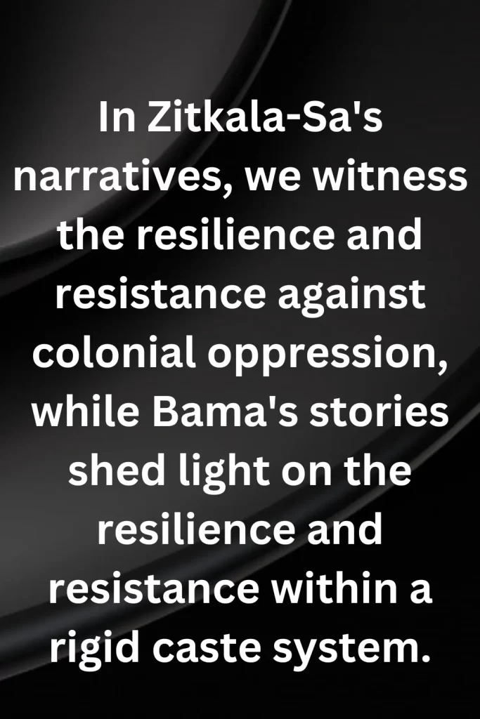 In Zitkala-Sa's narratives, we witness the resilience and resistance against colonial oppression, while Bama's stories shed light on the resilience and resistance within a rigid caste system.