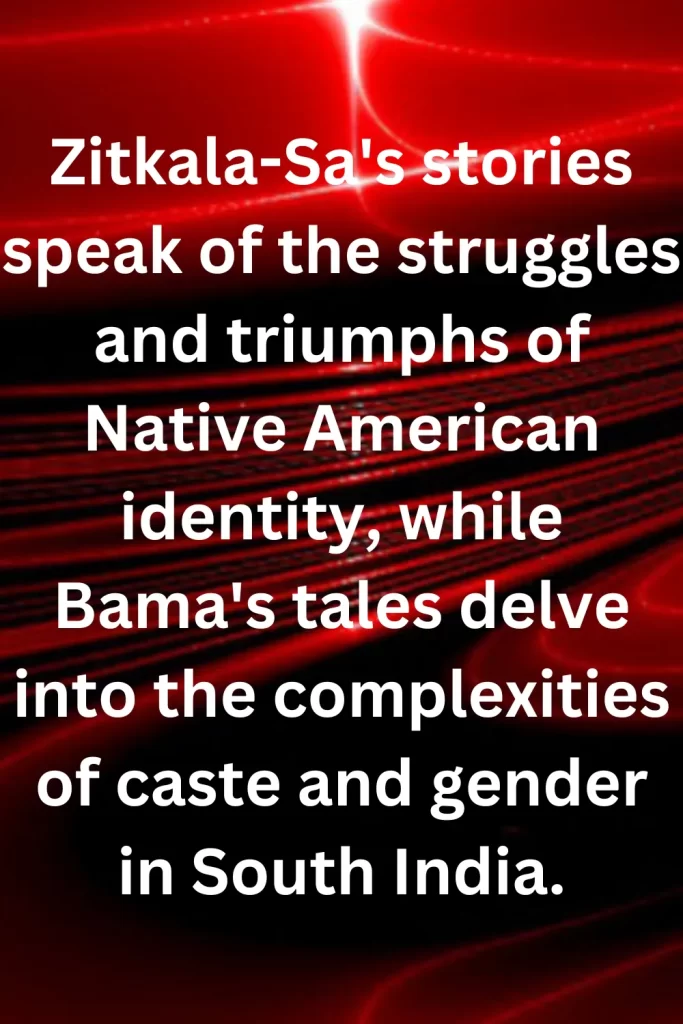 Zitkala-Sa's stories speak of the struggles and triumphs of Native American identity, while Bama's tales delve into the complexities of caste and gender in South India.